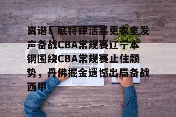 Kaiyun体育App下载离谱！底特律活塞更衣室发声备战CBA常规赛辽宁本钢围绕CBA常规赛止住颓势，丹佛掘金遗憾出局备战西甲的简单介绍